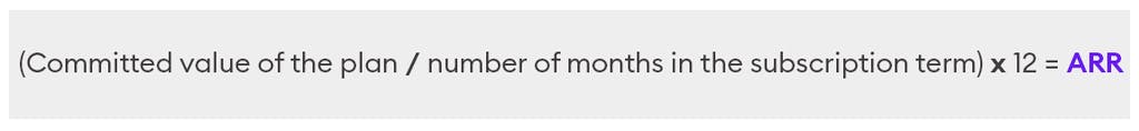 (Committed value of the plan divided by number of months in the subscription term) multiplied by 12 = ARR